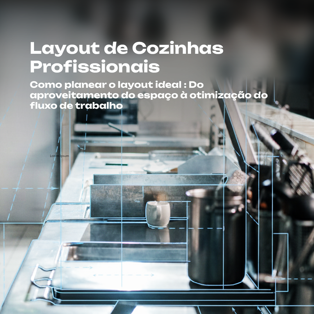 Como planear o layout ideal de uma cozinha profissional — do espaço ao fluxo de trabalho