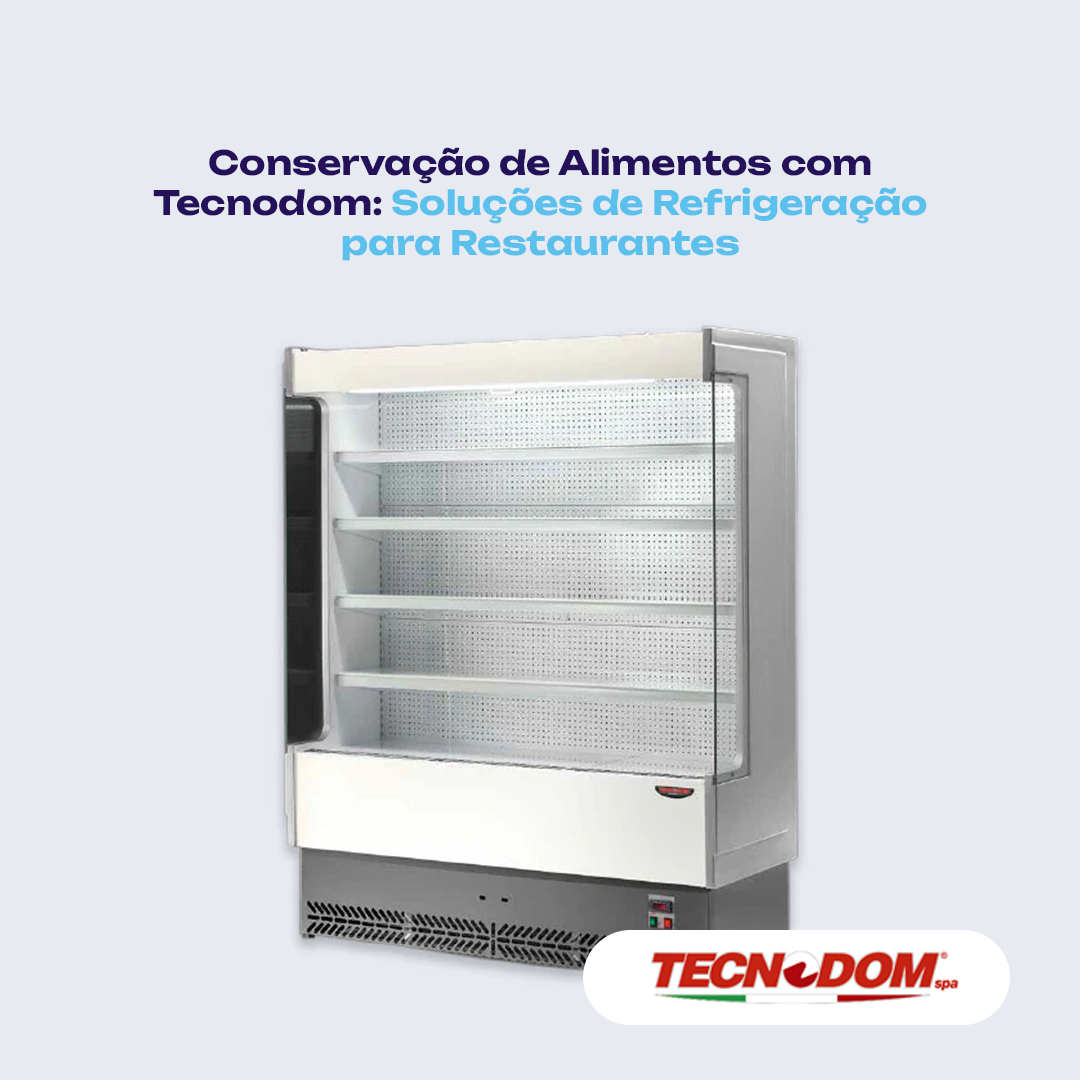 Conservação de Alimentos com Tecnodom: Soluções de Refrigeração para Restaurantes